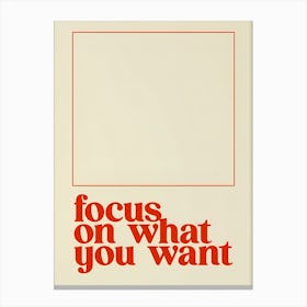 Focus On What You Want Canvas Print