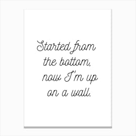 Started From The Bottom White Canvas Print