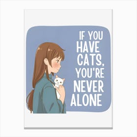 If You Have Cats, You'Re Never Alone Canvas Print