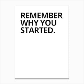 Remember Why You Started 4 Canvas Print