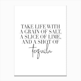 Take Life With A Grain Of Salt A Slice Of Lime And A Shot Of Tequila Canvas Print