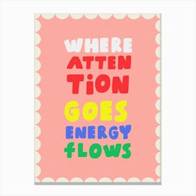 Where Attention Goes Energy Flows 1 Canvas Print