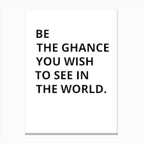 Be The Chance You Wish To See In The World Canvas Print