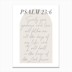 Surely Your goodness and love will follow me all the days of my life... -Psalm 23:6 Minimal Boho Beige Arch Script 1 Canvas Print
