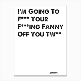 The Inbetweeners, Quote, Simon, F*** Your F***ing Fanny Off! Canvas Print
