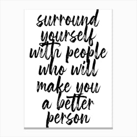 Surround Yourself With People Who Will Make You A Better Person Canvas Print
