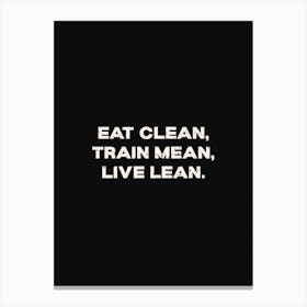 Eat Clean Train Mean Live Lean Canvas Print