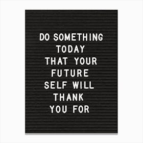 Do Something Today That Your Future Self Will Thank You For You Canvas Print