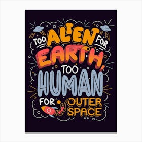 Too Alien for Earth, Too Human for Outer Space - Cute Funny Quotes Gift Canvas Print
