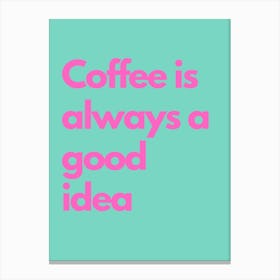 Coffee Is Always A Good Idea Pink And Teal Kitchen Typography Canvas Print