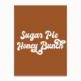 Sugar Pie Honey Bunch Canvas Print