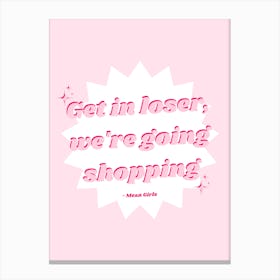 Get In Loser, We'Re Going Shopping - Mean Girl Quotes Canvas Print