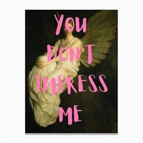 You Don'T Impress Me Canvas Print