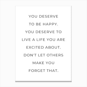 You deserve to be happy You deserve to live a life you are excited about motivating quote Canvas Print