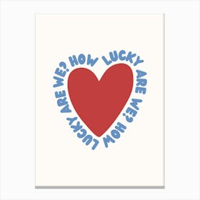 How Lucky Are We Heart Poster 1 Canvas Print