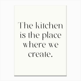 Kitchen Is The Place Where We Create Canvas Print