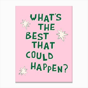 What's The Best That Could Happen in Green and Pink Canvas Print