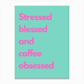 Stressed Blessed And Coffee Obsessed Pink And Teal Kitchen Typography Canvas Print