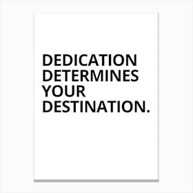 Dedication Determines Your Destination Canvas Print