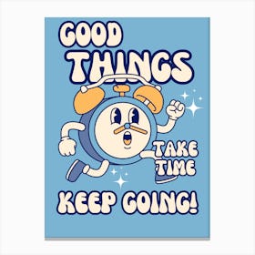 Good Things Take Time Keep Going Canvas Print