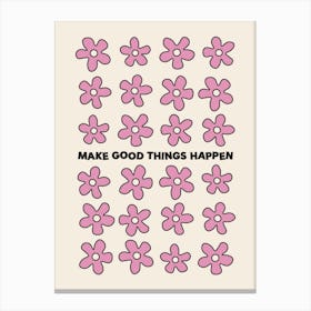 Make Good Things Happen Pink Flowers Canvas Print