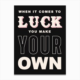 Black Typographic When It Comes To Luck You Make Your Own Canvas Print