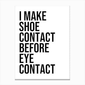 I Make Shoe Contact Before Before Eye Contact quote Canvas Print