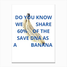 Do You Know We Share 60% Of The Dna As A Banana Canvas Print