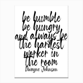 Be Humble Be Hungry And Always Be The Hardest Worker In The Room Canvas Print