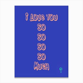 I Love You So So So So Much Canvas Print