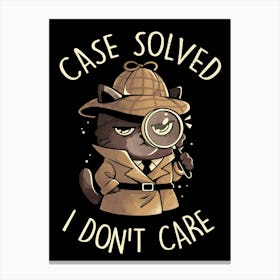 Case Solved I Dont Care - Cute Angry Cat Detective Sarcasm Funny Gift 1 Canvas Print