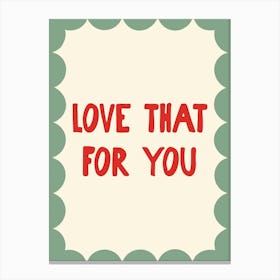 Love That For You - Green and Red Canvas Print