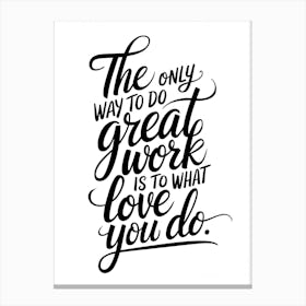 Only Way To Great Work Is What You Love You Do Canvas Print