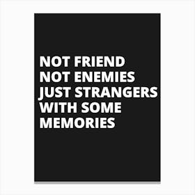 Not Friend Not Enemies Just Strangers With Some Memories Canvas Print