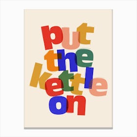 Put The Kettle On Canvas Print