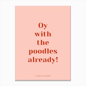 Oy With The Poodles Already Gilmore Girls Quote Pink Canvas Print