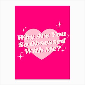 Why Are You So Obsessed With Me? - Pink Canvas Print