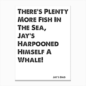 The Inbetweeners, Quote, Jay, Jay's Harpooned Himself A Whale Canvas Print