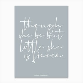 Though She Be But Little She Is Fierce 1 Canvas Print