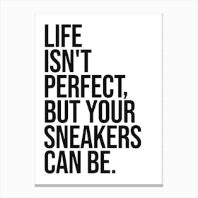 Life isn't perfect but your sneakers can be quote, humor, funny, sneakerhead, shoes, fashion, vibes, mood, sassy, cool, cute, quotes, saying, phrases Canvas Print