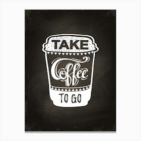 Take Coffee To Go — Coffee poster, kitchen print, lettering Canvas Print
