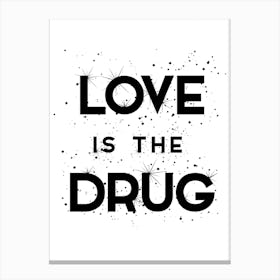 Love Is The Drug Canvas Print