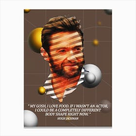 Quote In Ribbon Famous People Hugh Jackman ― My Gosh, I Love Food, If I Wasn’T An Actor, I Could Be A Completely Different Body Shape Right Now Canvas Print