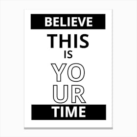 Believe This Is Your Time Canvas Print