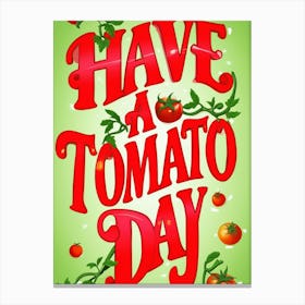 Have A Tomato Day 1 Canvas Print