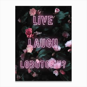 Live, Laugh, Lobotomy? Canvas Print