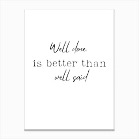 Well Done Is Better Than Well Said Canvas Print