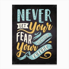 Never Let Your Fear Decide Your Future — kitchen art print, kitchen wall decor, motivational poster Canvas Print