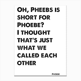 Friends, Phoebe, Quote, Pheebs Is Short For Phoebe, TV, Wall Print, Wall Art, Print, Phoebe Buffay, Canvas Print
