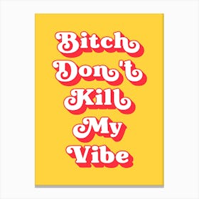 Bitch Don't Kill My Vibe (Yellow and red tone) Canvas Print